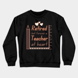 Retired But Forever A Teacher At Heart Crewneck Sweatshirt